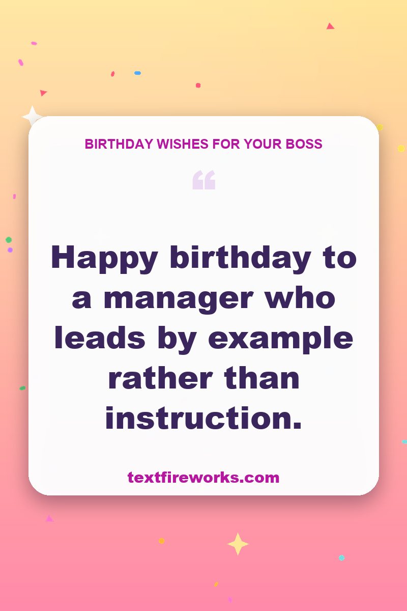 Happy birthday to a manager who leads by example rather than instruction.