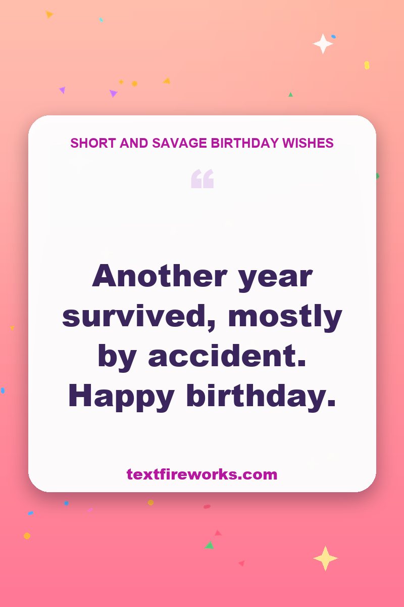 Another year survived, mostly by accident. Happy birthday.