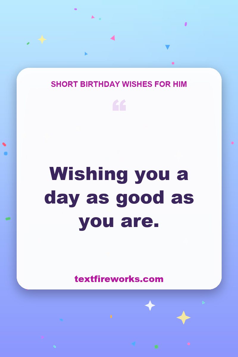 Wishing you a day as good as you are.
