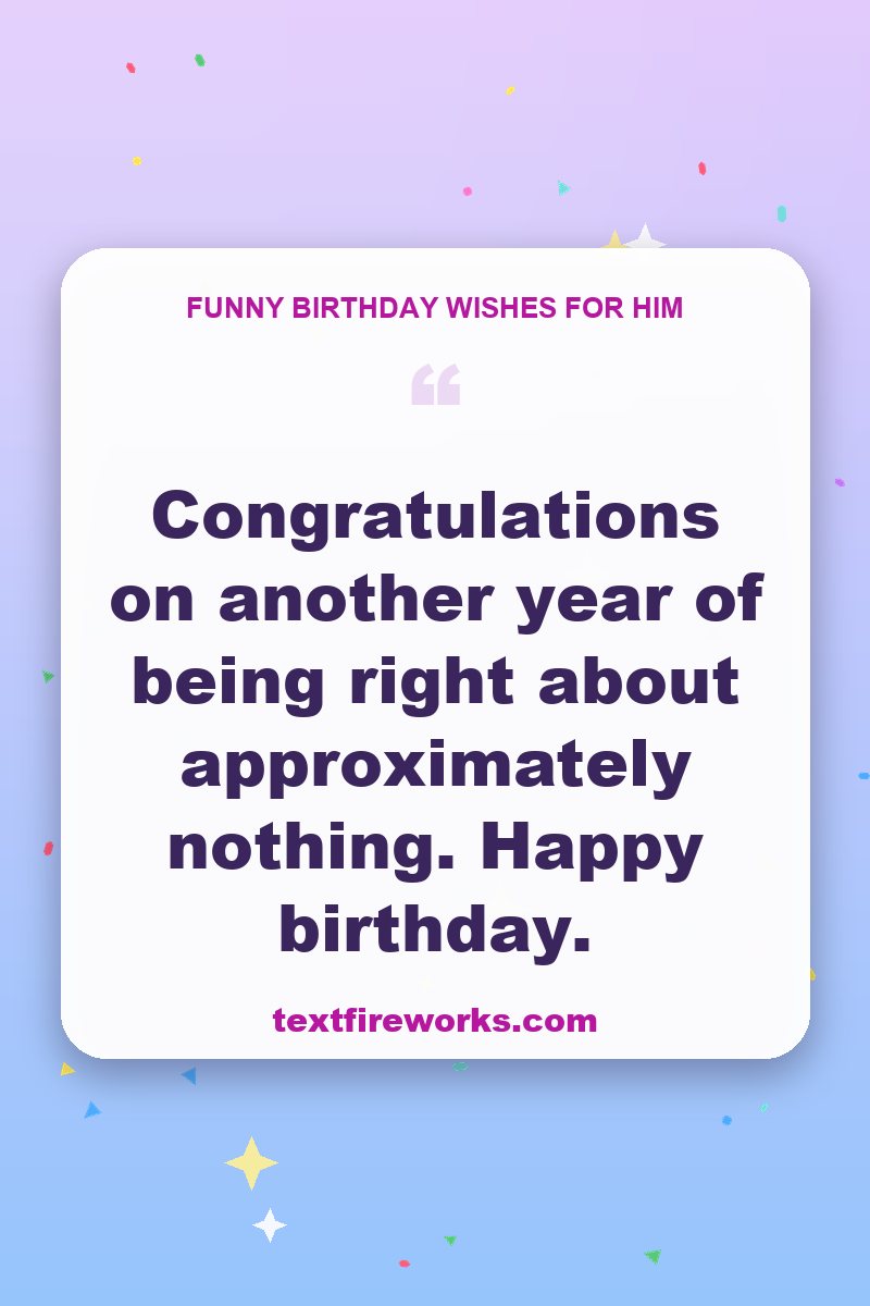 Congratulations on another year of being right about approximately nothing. Happy birthday.