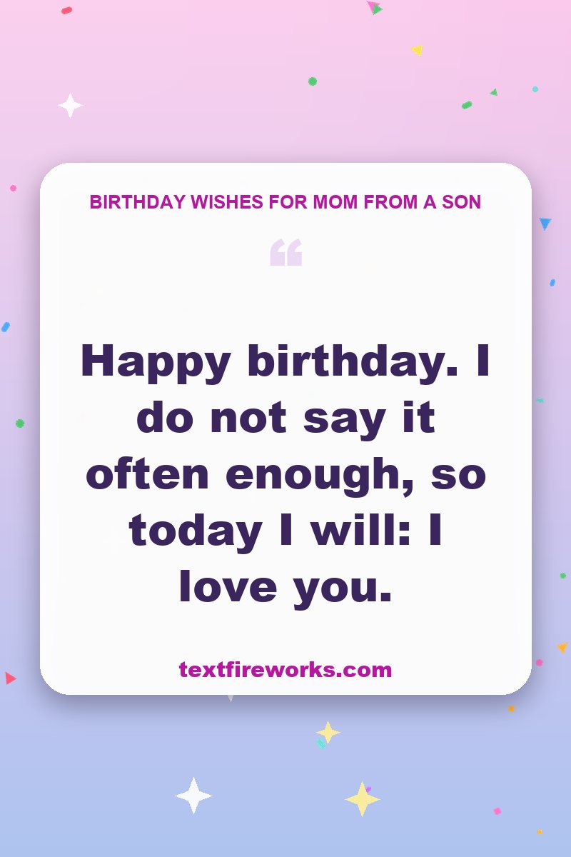 Happy birthday. I do not say it often enough, so today I will: I love you.