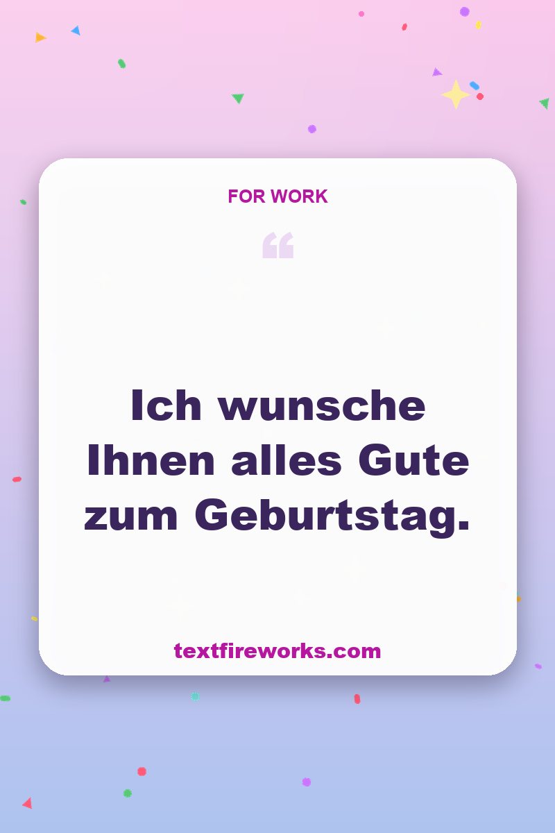 Ich wünsche Ihnen alles Gute zum Geburtstag.