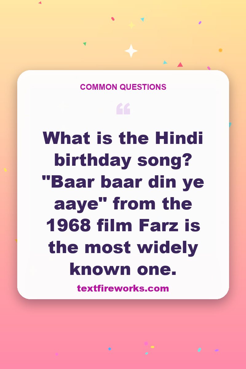 What is the Hindi birthday song? "Baar baar din ye aaye" from the 1968 film Farz is the most widely known one.