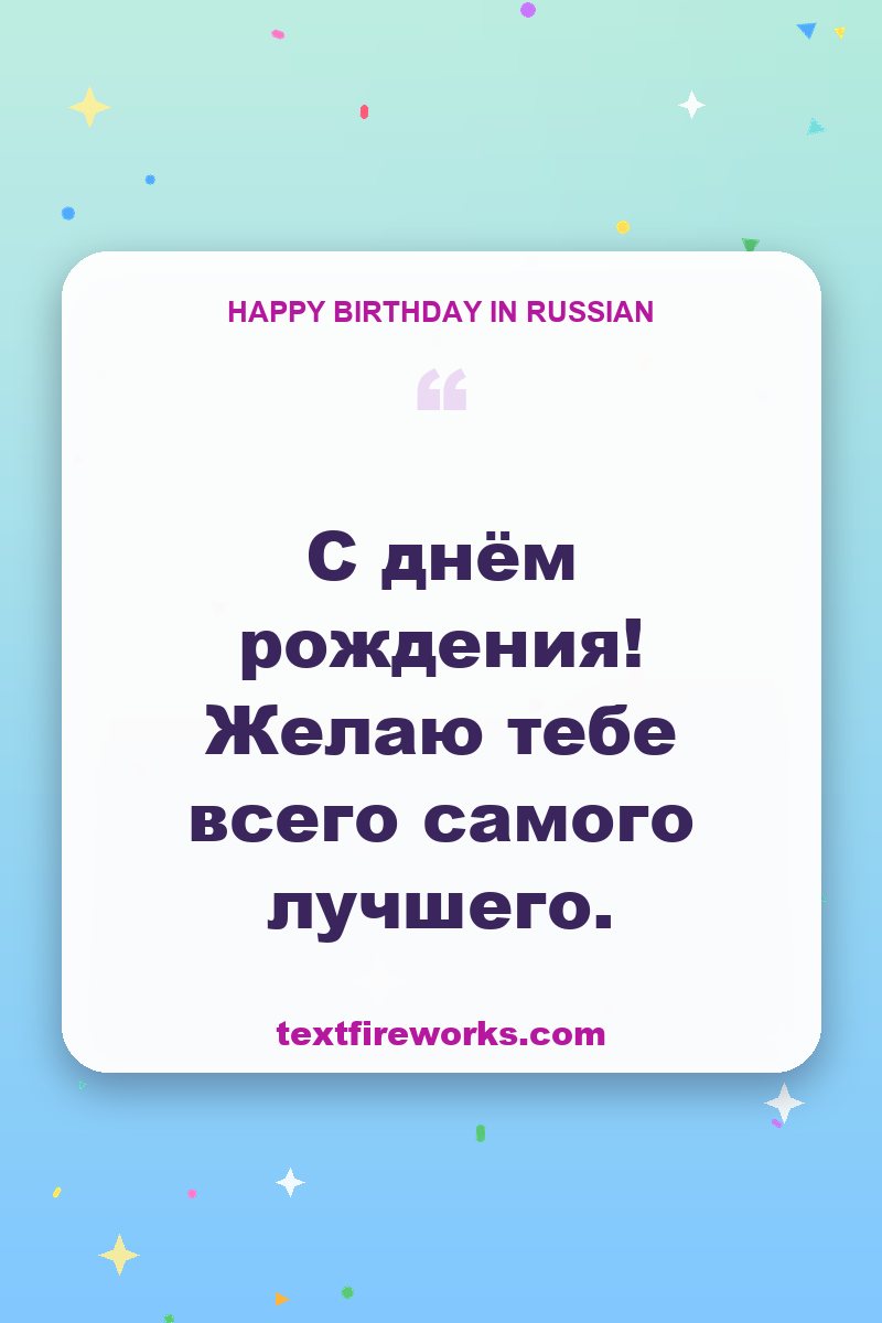 С днём рождения! Желаю тебе всего самого лучшего.