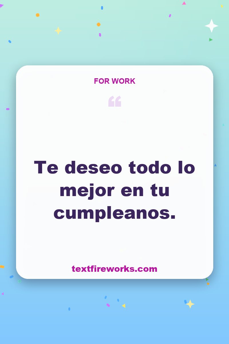 Te deseo todo lo mejor en tu cumpleaños.
